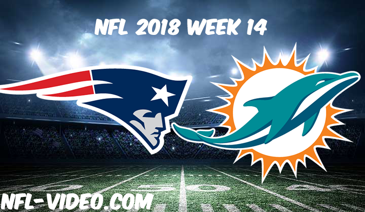 NFL 2018 Week 14 Game Replay & Highlights - New England Patriots vs Miami Dolphins