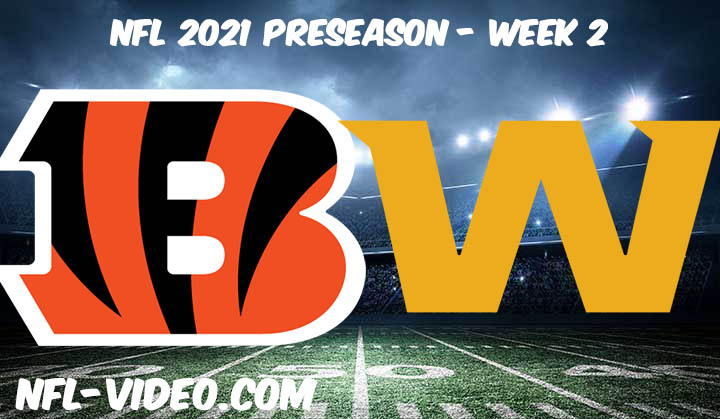 Cincinnati Bengals vs Washington Football Team Full Game Replay & Highlights 2021 Preseason Week 2