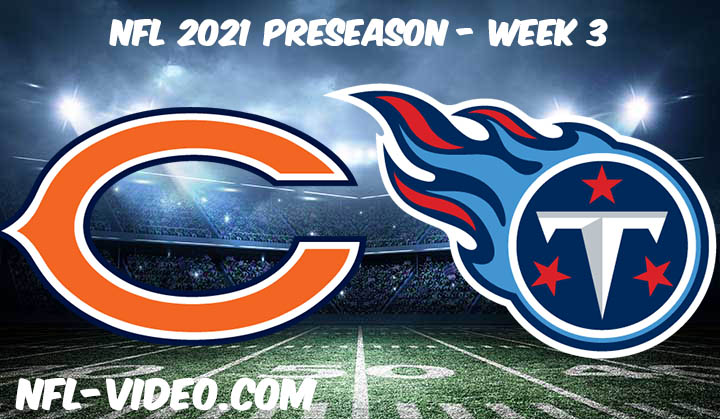 Chicago Bears vs Tennessee Titans Full Game Replay & Highlights 2021 Preseason Week 3