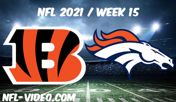 Cincinnati Bengals vs Denver Broncos Full Game Replay 2021 NFL Week 15
