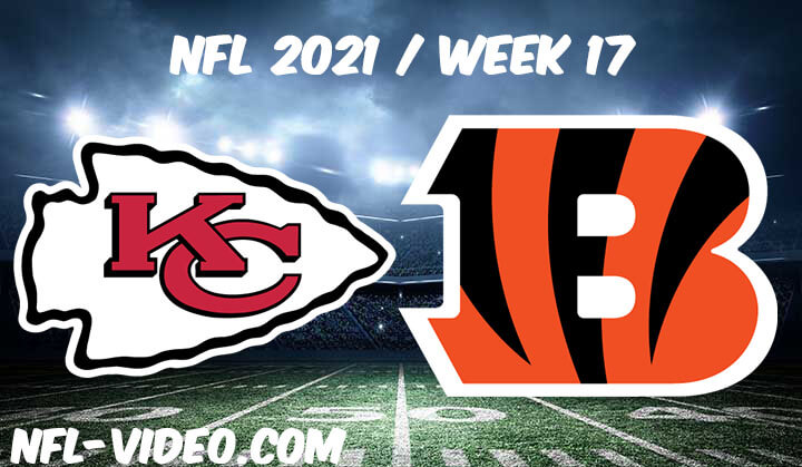 Kansas City Chiefs vs Cincinnati Bengals Full Game Replay 2021 NFL Week 17