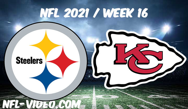Pittsburgh Steelers vs Kansas City Chiefs Full Game Replay 2021 NFL Week 16