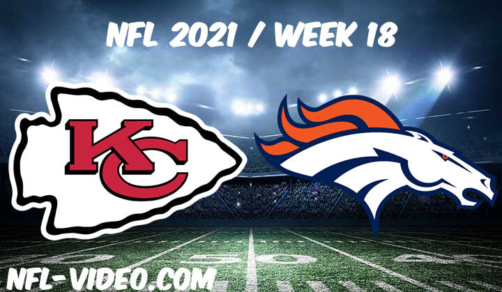 Kansas City Chiefs vs Denver Broncos Full Game Replay 2021 NFL Week 18